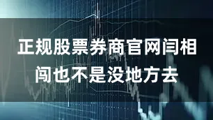 正规股票券商官网闫相闯也不是没地方去