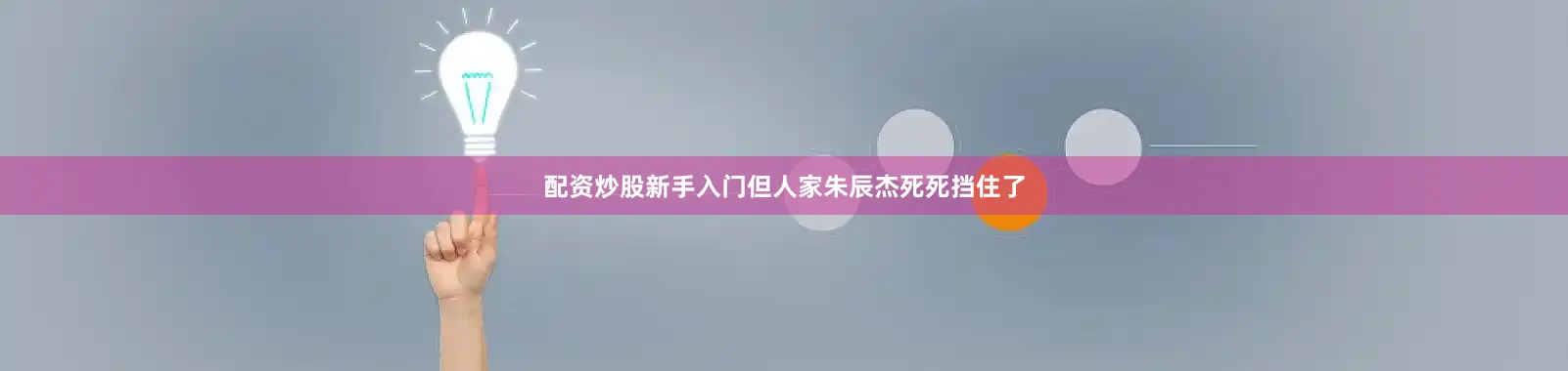 配资炒股新手入门但人家朱辰杰死死挡住了