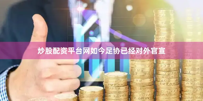 炒股配资平台网如今足协已经对外官宣