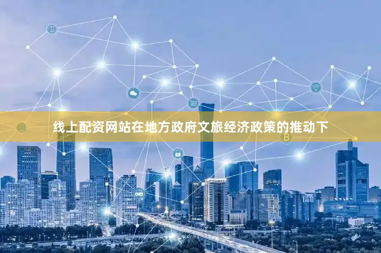 线上配资网站在地方政府文旅经济政策的推动下