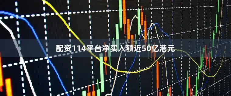 配资114平台净买入额近50亿港元
