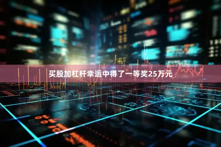 买股加杠杆幸运中得了一等奖25万元