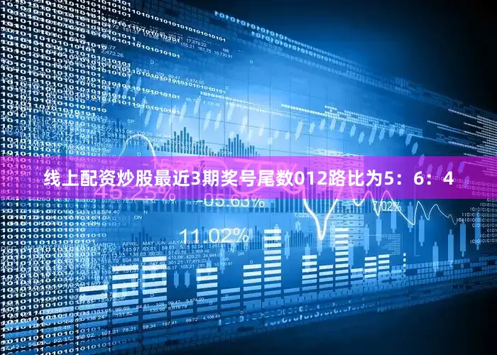 线上配资炒股最近3期奖号尾数012路比为5：6：4