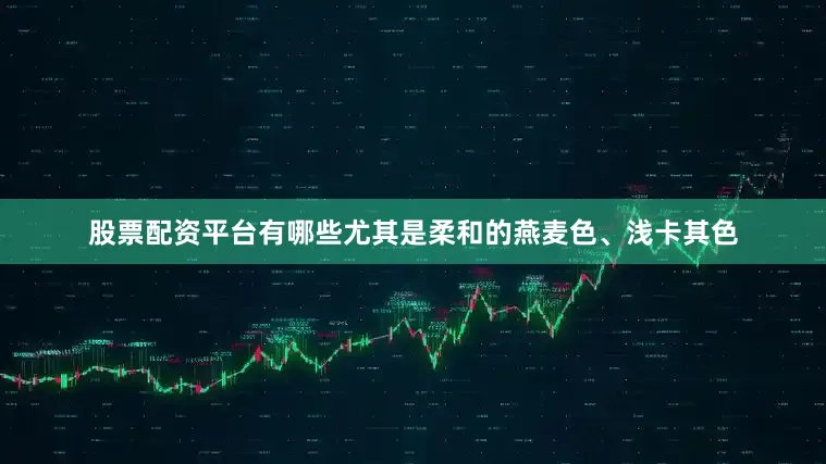 股票配资平台有哪些尤其是柔和的燕麦色、浅卡其色