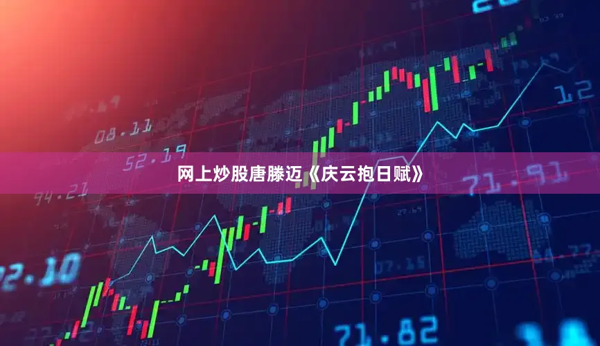 网上炒股唐滕迈《庆云抱日赋》